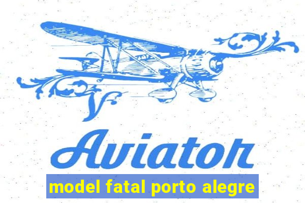 model fatal porto alegre